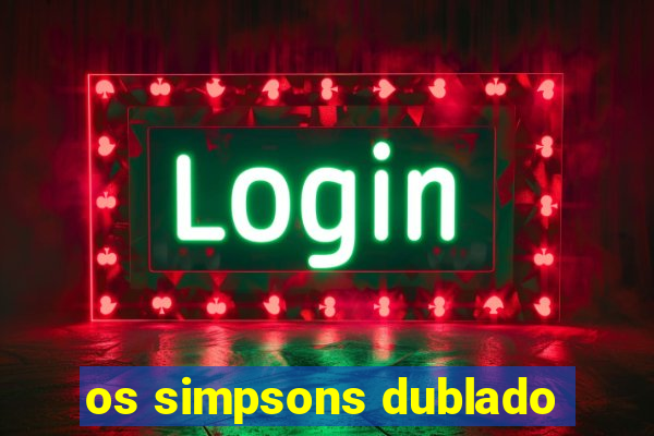 os simpsons dublado